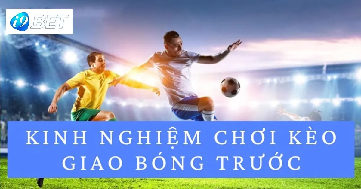 Tìm Hiểu Về Kèo Giao Bóng Và Kinh Nghiệm Chơi Hiệu Quả 4 Chiến thuật cược kèo cược giao bóng từ cao thủ