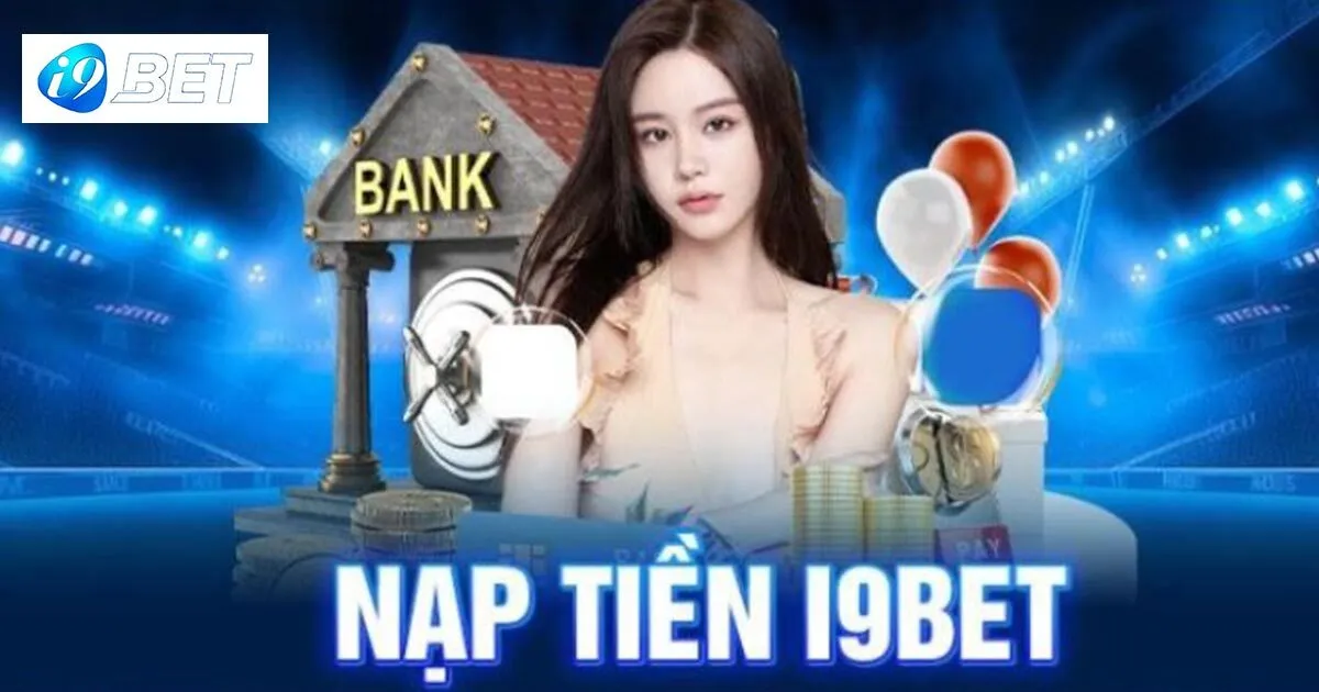 Hướng Dẫn Giao Dịch Nạp Tiền I9bet Cơ Bản Cho Tân Thủ 2 Quy trình nạp tiền I9bet